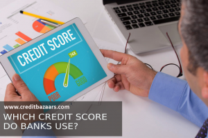 WHICH CREDIT SCORE DO BANKS USE?
