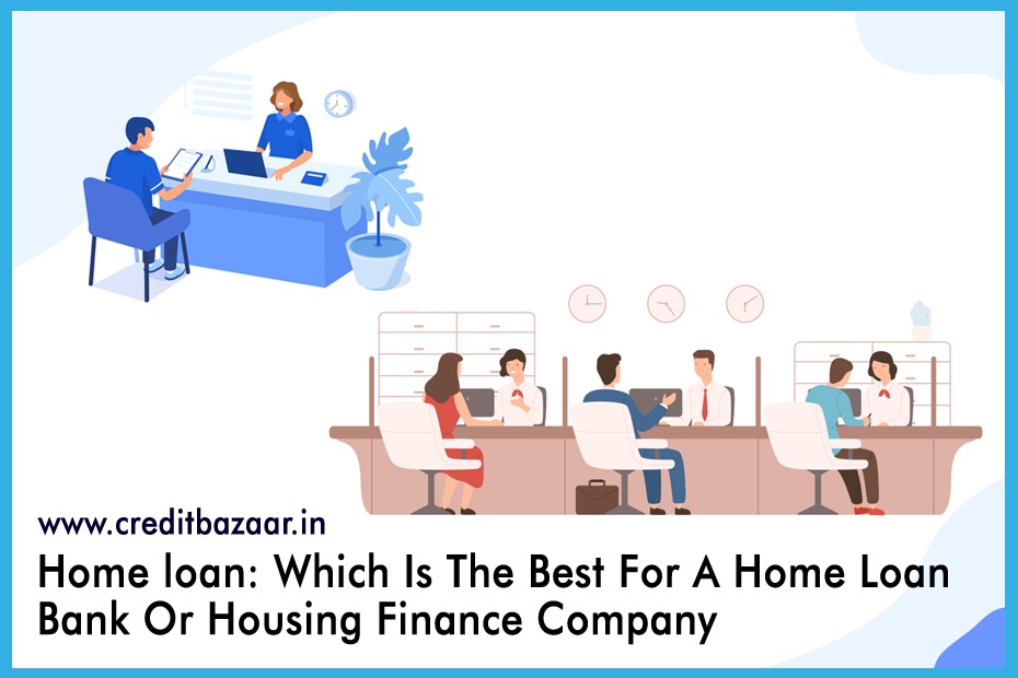 Home loan: Which Is The Best For A Home Loan Bank Or Hfc